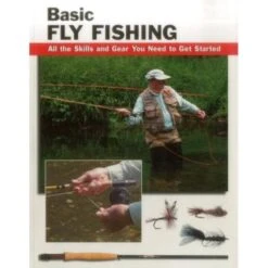 Basic Fly Fishing: All The Skills And Gear You Need To Get Started By Jon Rounds & Lefty Kreh
