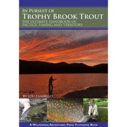 In Pursuit Of Trophy Brook Trout: Techniques, Timing, And Territories By Lou Zambello